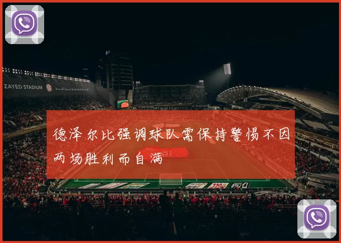 德泽尔比强调球队需保持警惕不因两场胜利而自满